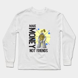 Make Money, Not Friends: Motivational Quotes Long Sleeve T-Shirt